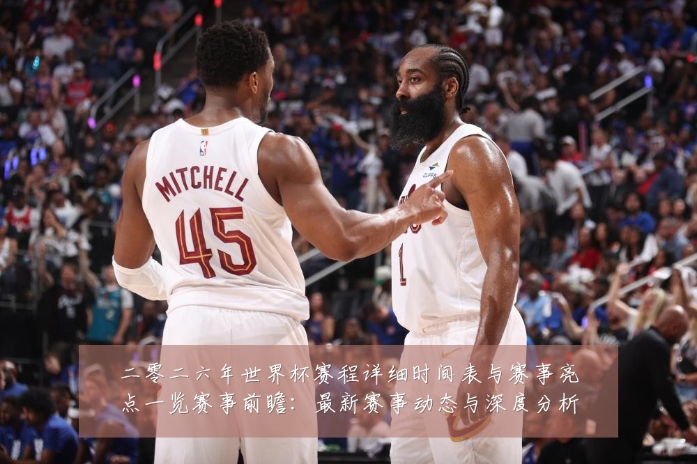 二零二六年世界杯赛程详细时间表与赛事亮点一览赛事前瞻:最新赛事动态与深度分析