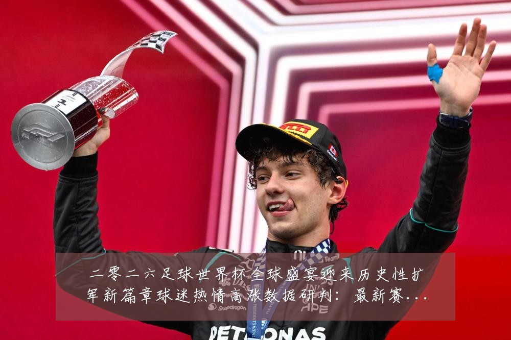 二零二六足球世界杯全球盛宴迎来历史性扩军新篇章球迷热情高涨数据研判:最新赛事动态与深度分析